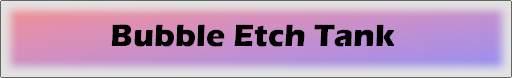 Bubble Etch Tank